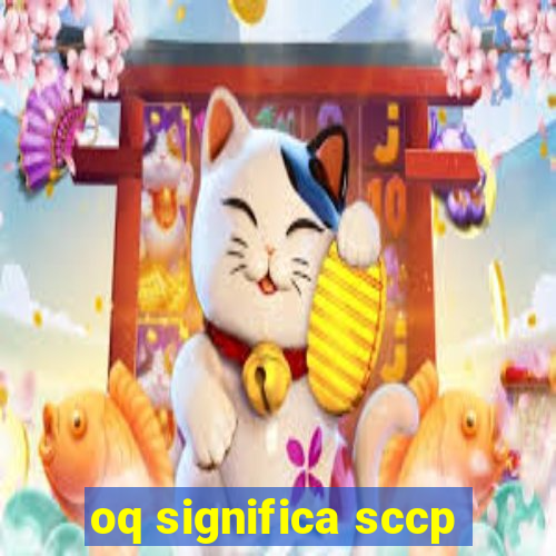 oq significa sccp